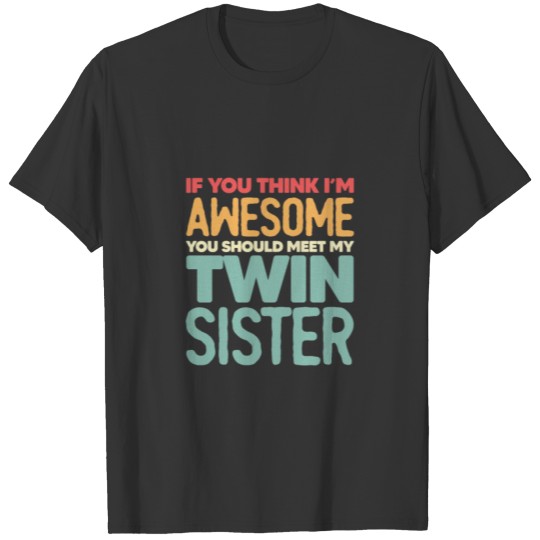 If You Think I'm Awesome Meet My Twin Sister Retro T Shirts