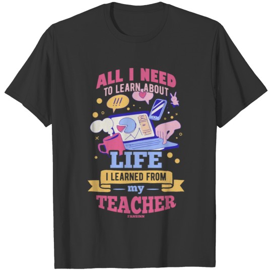 All I Need To Learn About Life Teacher T Shirts