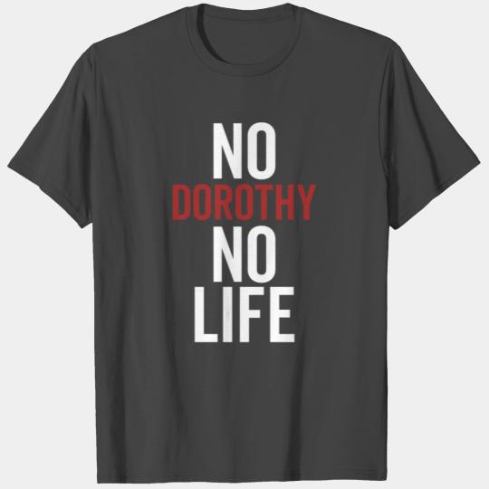 No Dorothy No Life T Shirts