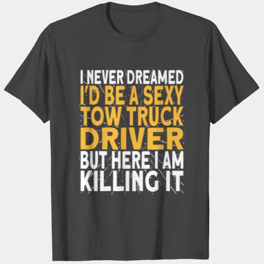 I never dreamed i'd be a tow truck driver T Shirts