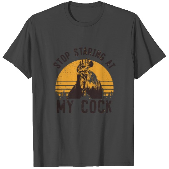 Stop Staring At My Cock T Shirts