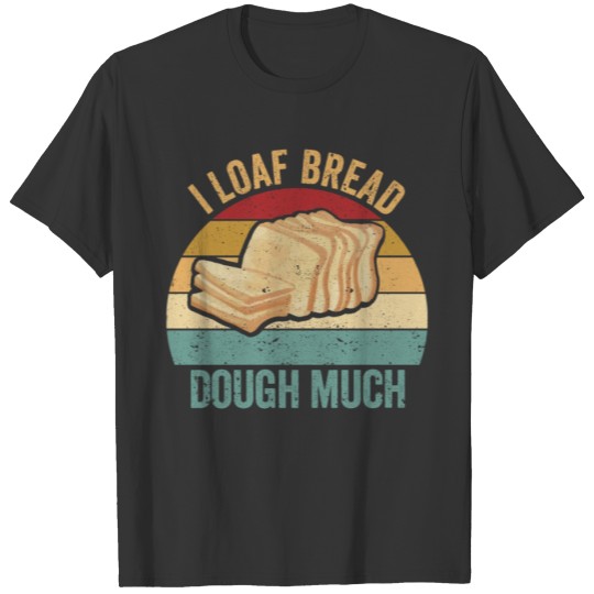 Funny Bread Baking Baker T Shirts
