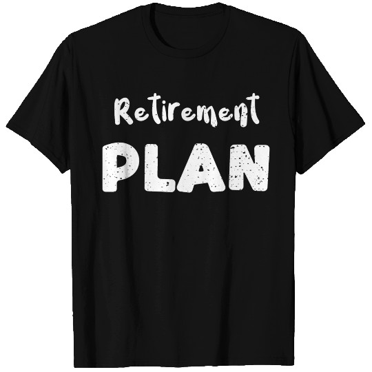 Retirement Plan - Retirement T Shirts