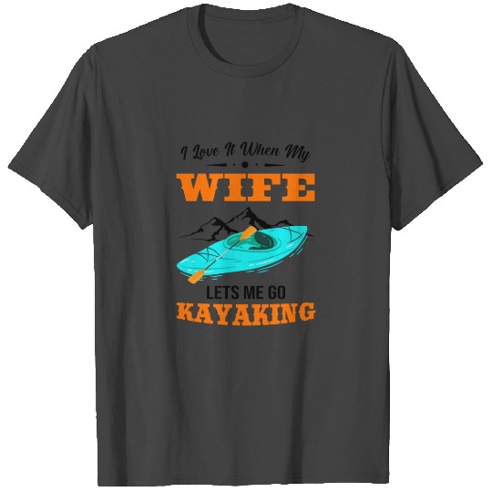 I Love It When My Wife Let's Me Kayaking Rowing Ca T Shirts