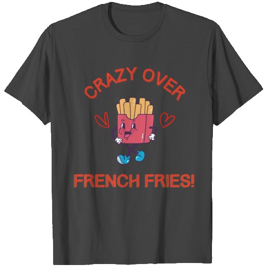 Crazy Over French Fries - Funny T Shirts