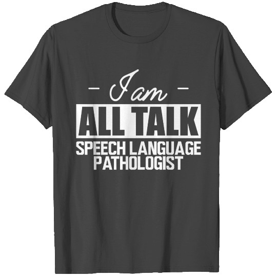 Speech Language Pathologist - I am all talk T Shirts
