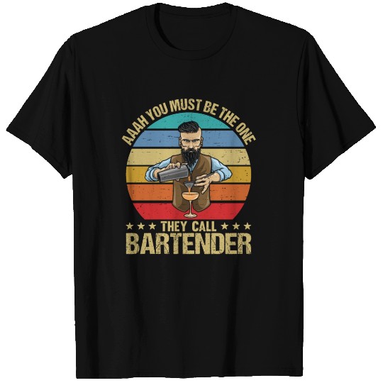 Aaah You Must Be The One They Call Bartender T Shirts