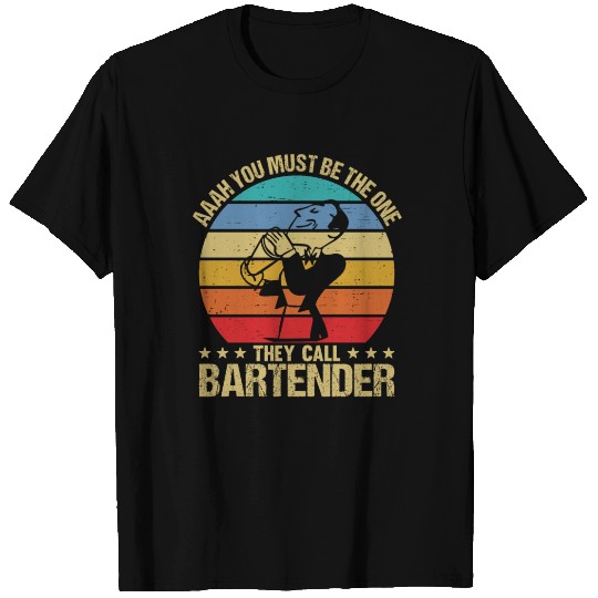 Aaah You Must Be The One They Call Bartender T Shirts