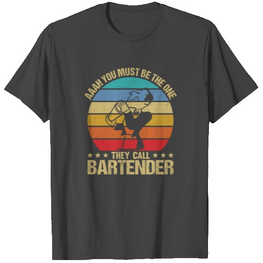 Aaah You Must Be The One They Call Bartender T Shirts