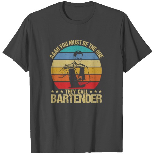 Aaah You Must Be The One They Call Bartender T Shirts