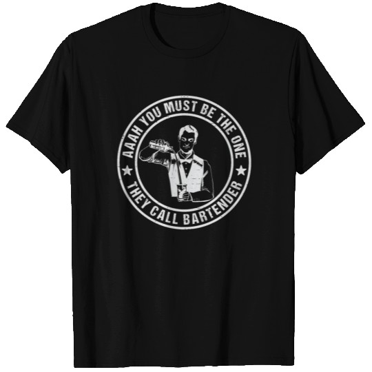 Aaah You Must Be The One They Call Bartender T Shirts