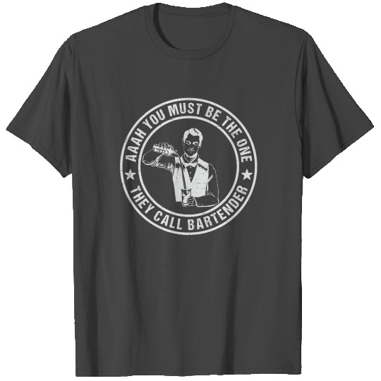 Aaah You Must Be The One They Call Bartender T Shirts