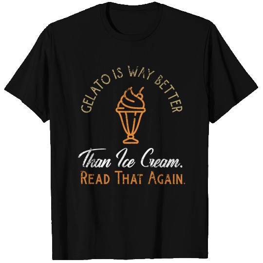 Gelato Is Better Read That Again Funny Italian Des T Shirts