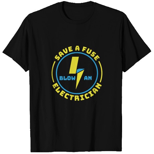 Save A Fuse Blow An Electrician T Shirts