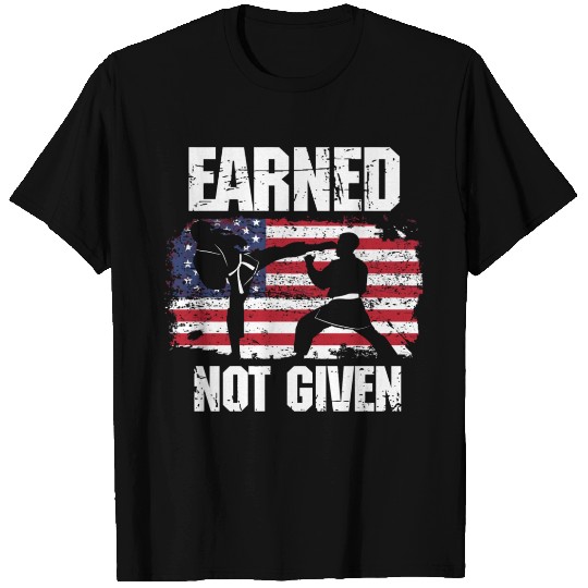 Earned Not Given! Karate Fighter Martial Arts T Shirts