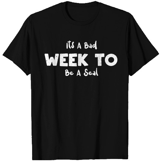 Its A Bad Week To Be A Seal - Seal T Shirts