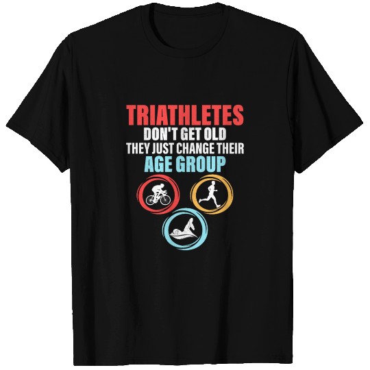 Triathletes Don't Get Old Swim Cycle Run Triathl T Shirts