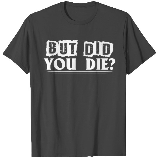 Sport But Did You Die T Shirts