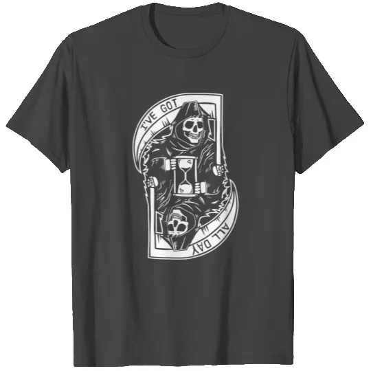 Grim Reaper Ive Got All Day T Shirts