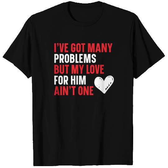 Got Many Problems But My Love For Him Ain't One T Shirts
