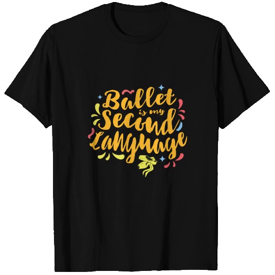 Ballet Is My Second Language Ballerina Dancer T Shirts