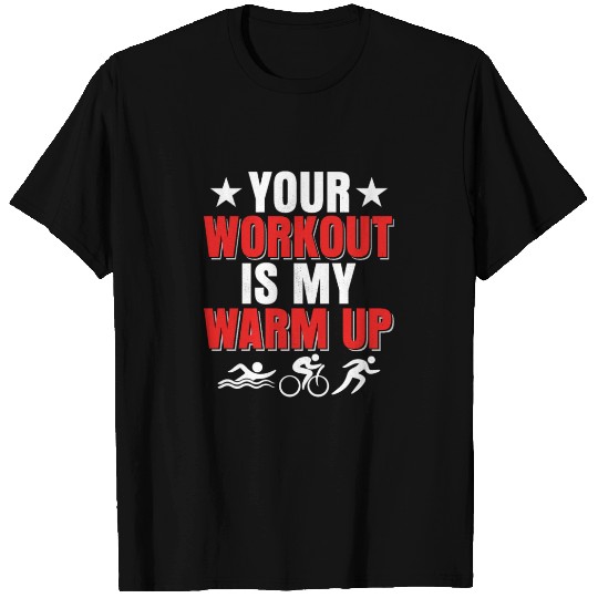 Your workout is my warm up Triathlon Triathlete T Shirts