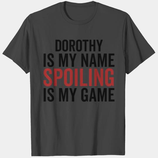 Dorothy is My Name Spoiling is My Game T Shirts