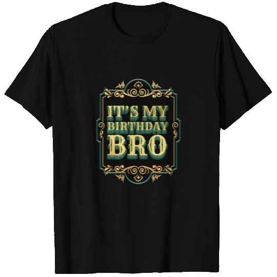 Its my birthday bro T Shirts