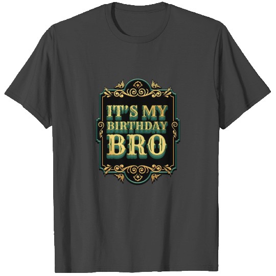 Its my birthday bro T Shirts
