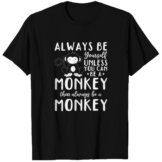 Always be yourself unless you can be a Monkey T Shirts