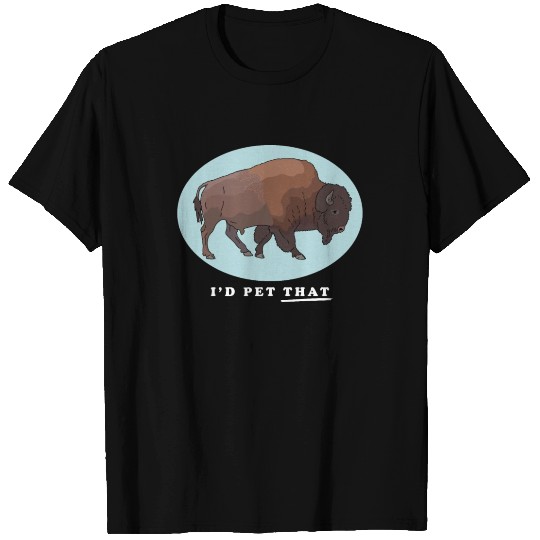 Bison I'd Pet That American Bisons T Shirts