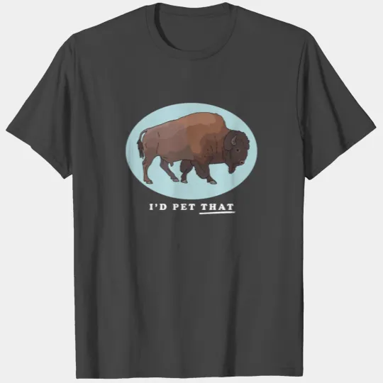 Bison I'd Pet That American Bisons T Shirts