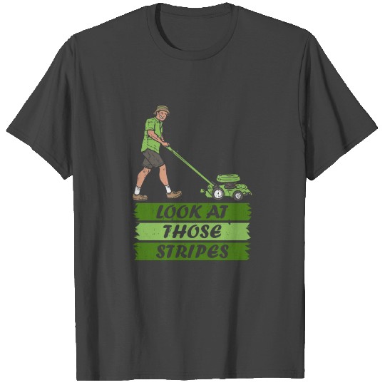 Look At Those Stripes Lawn Care Mower Gardening Mo T Shirts