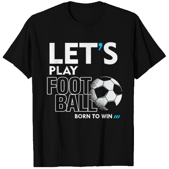 let s play football Born to win T Shirts
