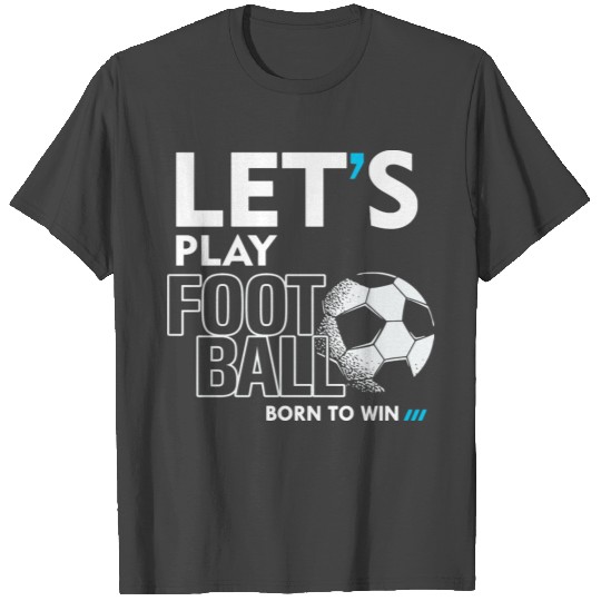 let s play football Born to win T Shirts