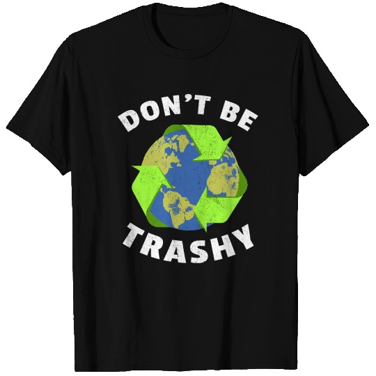 Don't Be Trashy Earth Day Environmentalist Ecology T Shirts