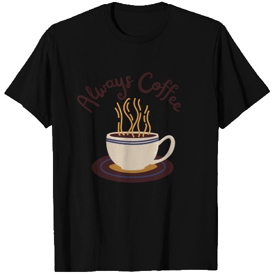 Always Coffee T Shirts