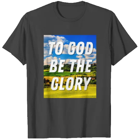 To God Be The Glory - Christian Quote T Shirts