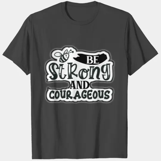 Be strong and courageous T Shirts