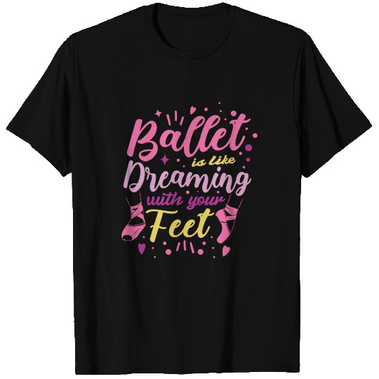 Ballet Is Like Dreaming With Your Feet Ballerina T Shirts