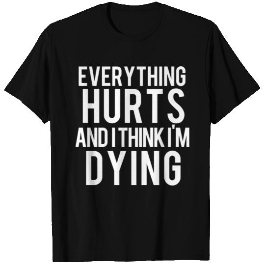 Everything Hurts And I Think Im Dying Weightliftin T Shirts