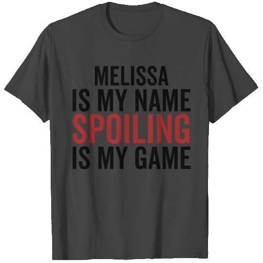 Melissa is My Name Spoiling is My Game T Shirts