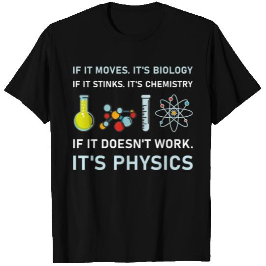 Biology or Chemistry. doesn't work it's Physics T Shirts