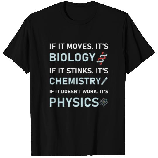 Biology or Chemistry. doesn't work it's Physics T Shirts