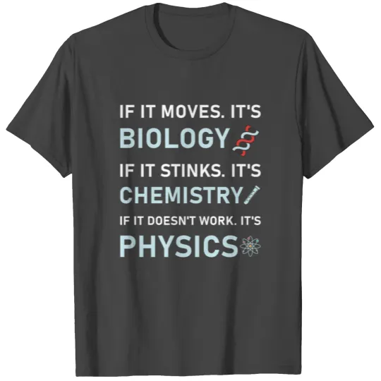 Biology or Chemistry. doesn't work it's Physics T Shirts