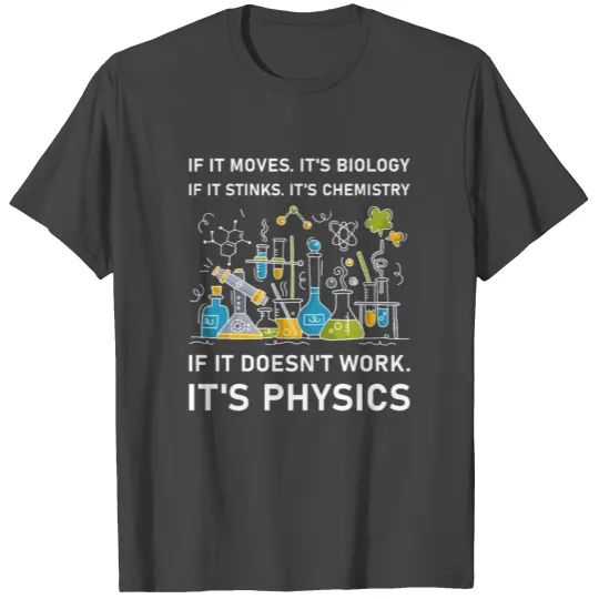 Biology or Chemistry. Doesn't work it's Physics T Shirts