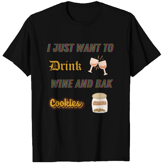 Je veux juste boire du vin et faire des biscuDRINK T Shirts