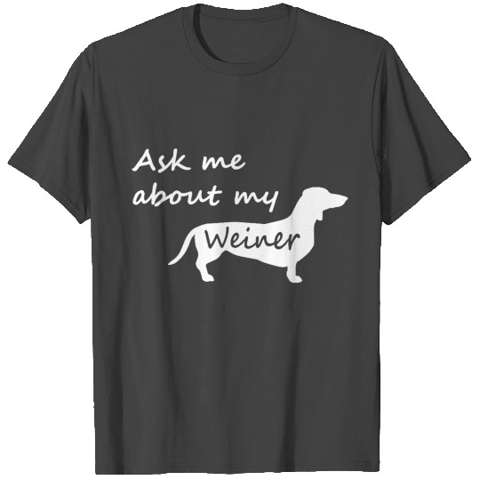 Ask Me About My Weiner Dachshund Dog T Shirts