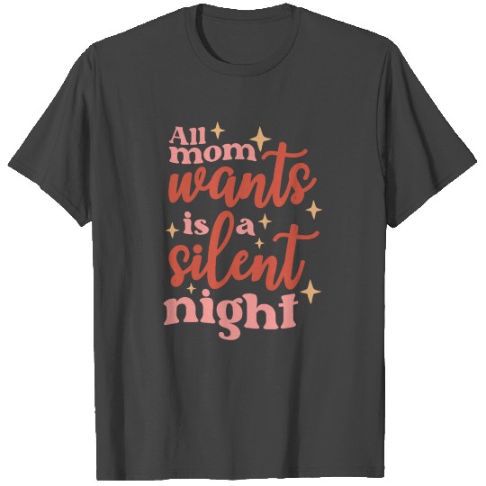 All Mom Wants Is A Silent Night T Shirts