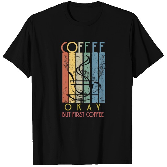 okey but first coffee T Shirts